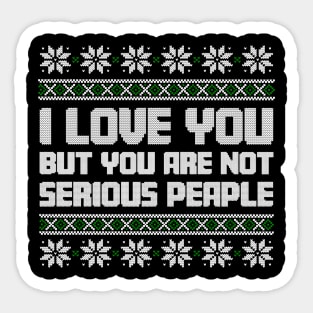 I Love You But You Are Not Serious People Ugly Christmas Sticker